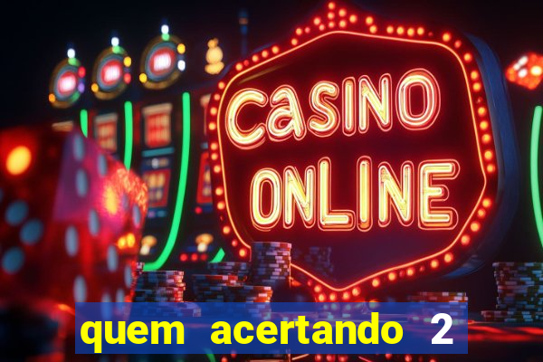 quem acertando 2 numeros mega sena ganha